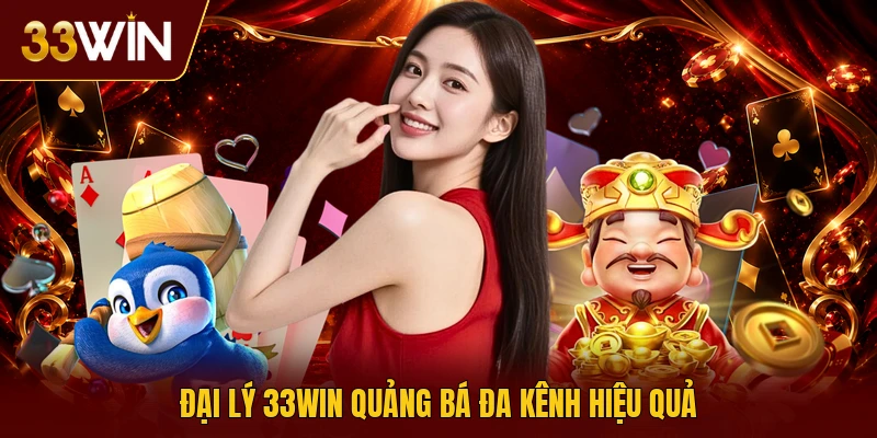 Đại lý 33win quảng bá đa kênh hiệu quả
