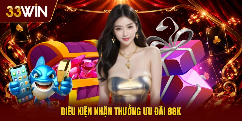 Điều kiện nhận thưởng ưu đãi 88K