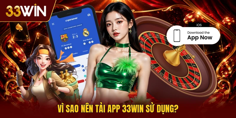 Vì sao nên tải app 33win sử dụng?